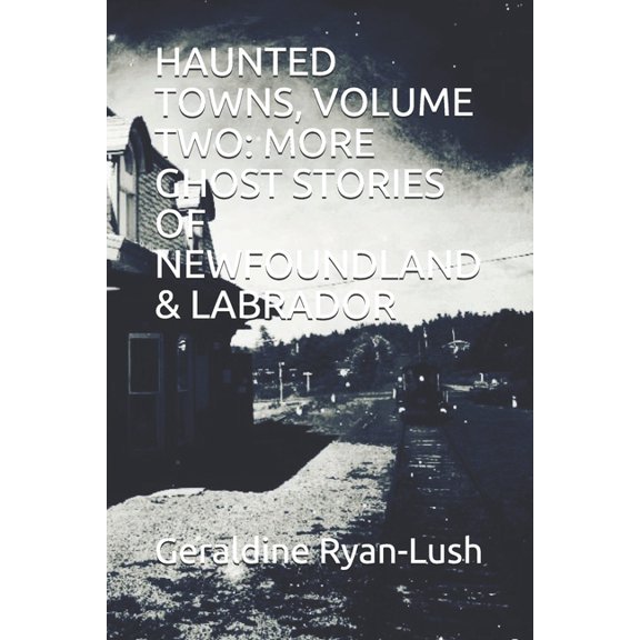 Haunted Towns, Volume Two: More Ghost Stories of Newfoundland & Labrador, (Paperback)