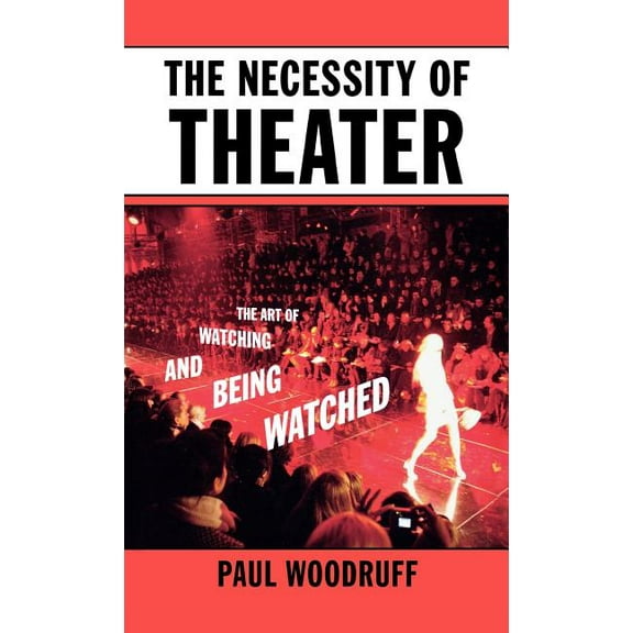 The Necessity of Theater: The Art of Watching and Being Watched, (Hardcover)