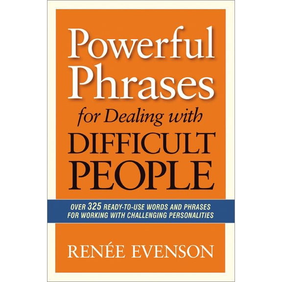 The Powerful Phrases for Dealing with Difficult People: Over 325 Ready-to-Use Words and Phrases for Working with Challen, (Paperback)