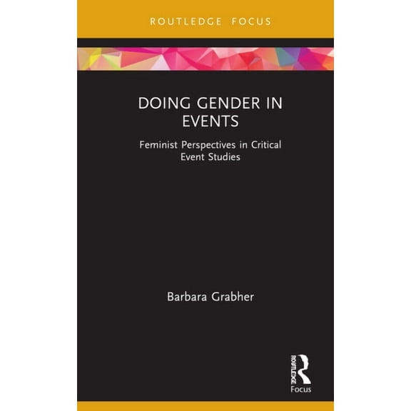 Routledge Critical Event Studies Researc Doing Gender in Events: Feminist Perspectives in Critical Event Studies, (Hardcover)