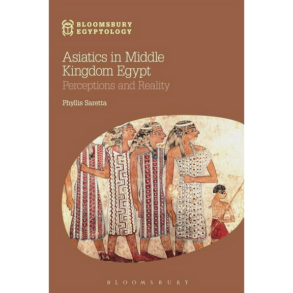 Bloomsbury Egyptology Asiatics in Middle Kingdom Egypt: Perceptions and Reality, (Hardcover)