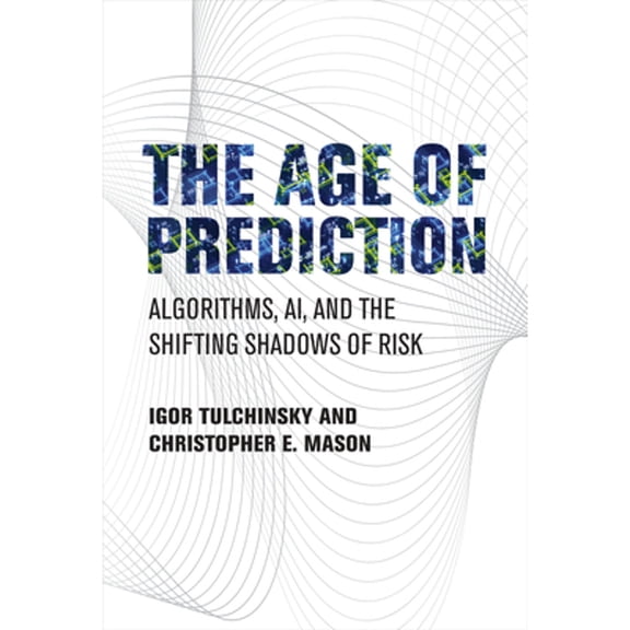 Pre-Owned The Age of Prediction: Algorithms, Ai, and the Shifting Shadows of Risk (Hardcover) 026204773X 9780262047739