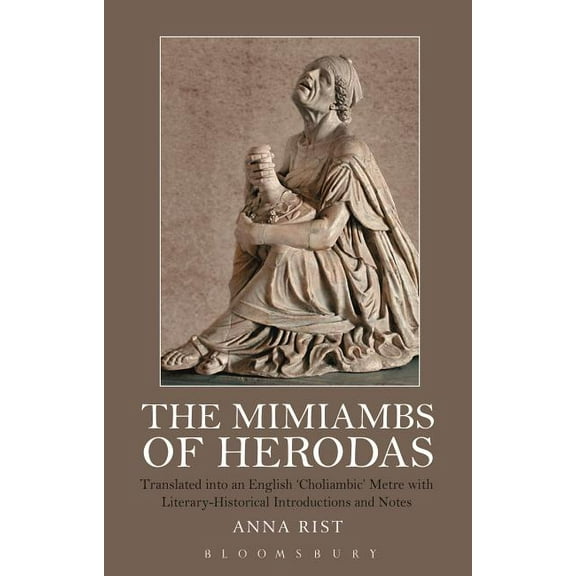 The Mimiambs of Herodas: Translated Into an English 'Choliambic' Metre with Literary-Historical Introductions , (Hardcover)