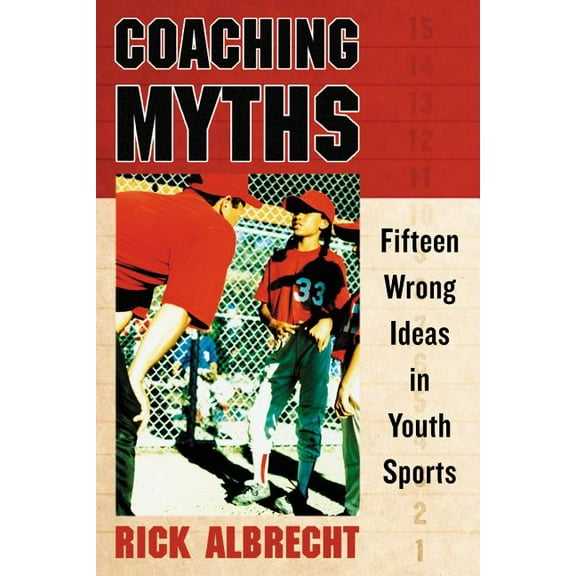 Coaching Myths: Fifteen Wrong Ideas in Youth Sports (Paperback)