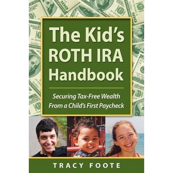 The Kid's Roth IRA Handbook, Securing Tax-Free Wealth from a Child's First Paycheck, (Paperback)