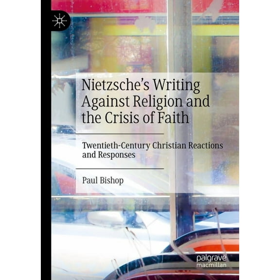Nietzsche's Writing Against Religion and the Crisis of Faith: Twentieth-Century Christian Reactions and Responses, (Hardcover)