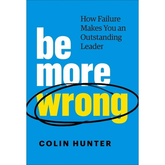 Be More Wrong : How Failure Makes You an Outstanding Leader (Hardcover)