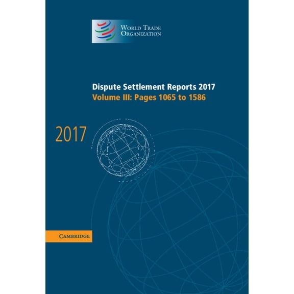 World Trade Organization Dispute Settlem Dispute Settlement Reports 2017: Volume 3, Pages 1065 to 1586, Book 1, (Hardcover)