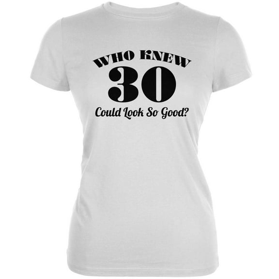 Who Knew 30 Could Look So Good White Juniors Soft T-Shirt - Medium