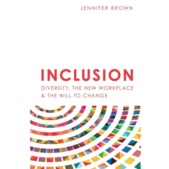 Inclusion: Diversity, The New Workplace & The Will To Change