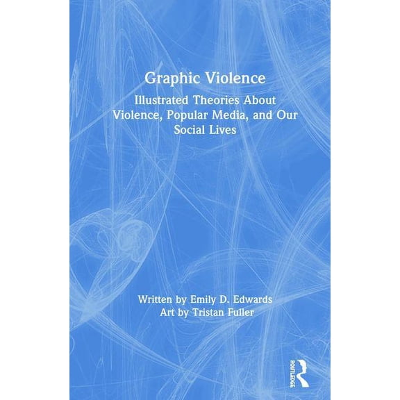 Graphic Violence: Illustrated Theories About Violence, Popular Media, and Our Social Lives, (Hardcover)