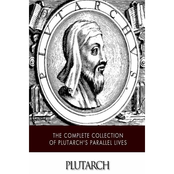 The Complete Collection of Plutarch's Parallel Lives, (Paperback)