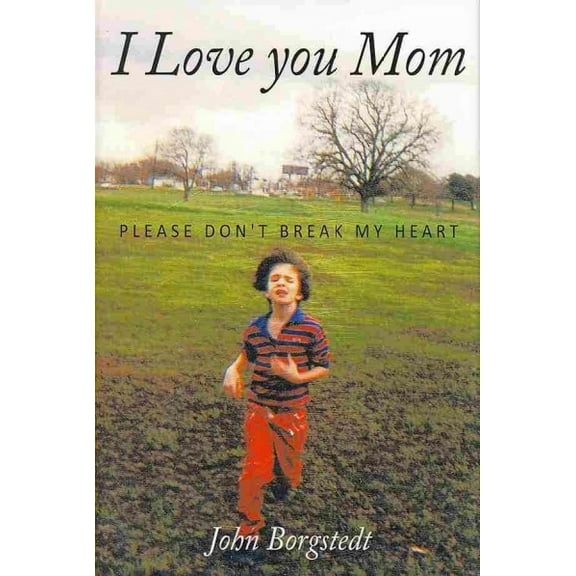 I Love You Mom : Please Don't Break My Heart