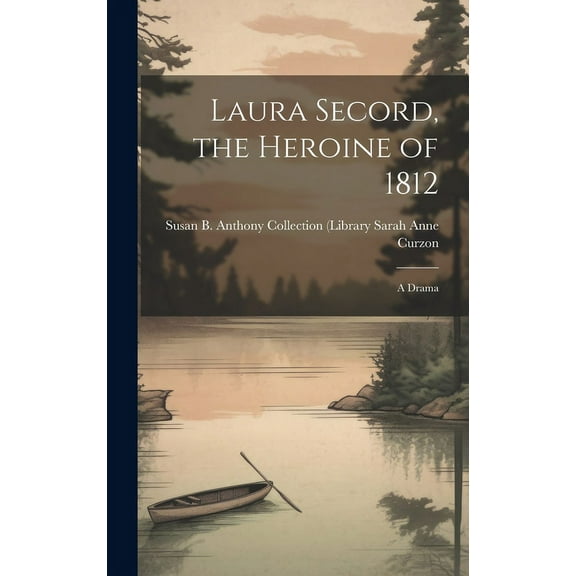 Laura Secord, the Heroine of 1812: A Drama (Hardcover)