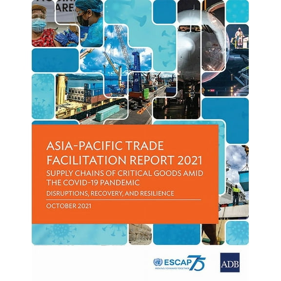 Asia-Pacific Trade Facilitation Report 2021: Supply Chains of Critical Goods Amid the Covid-19 Pandemic--Disruptions, Re, (Paperback)