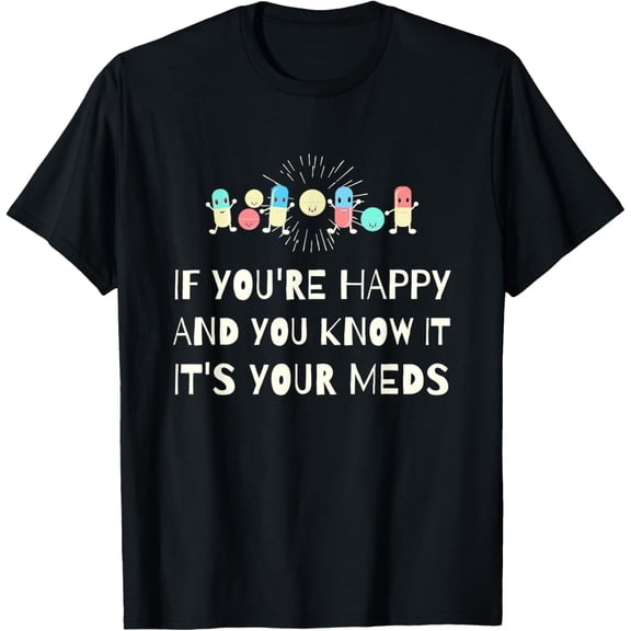 Exquisite and comfortable-If You're Happy & You Know It It's Your Meds Senior Citizens T-Shirt