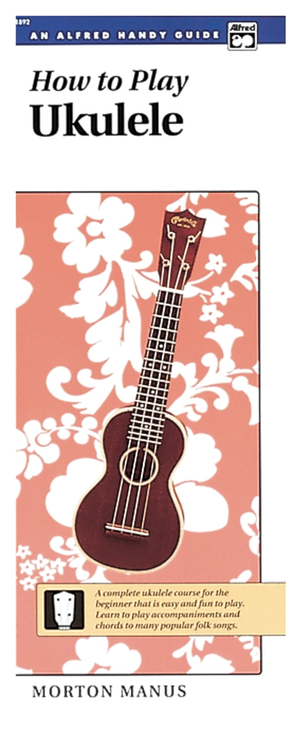 How to Play Ukulele A Complete Ukulele Course for the Beginner That Is
