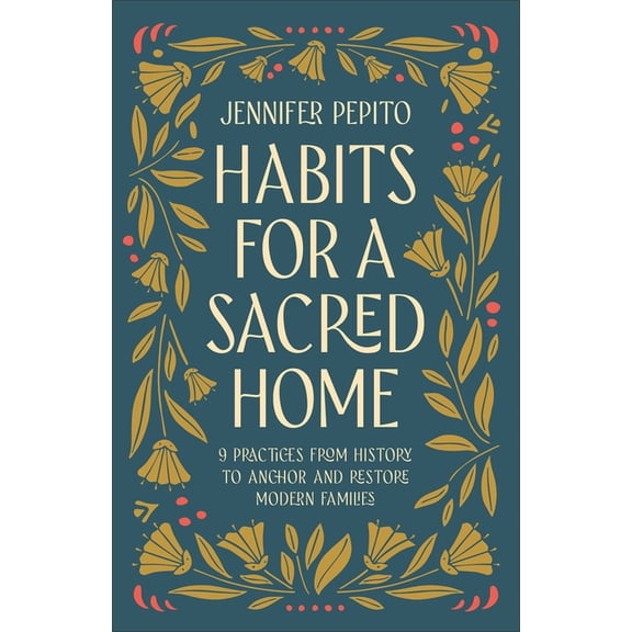 Habits for a Sacred Home: 9 Practices from History to Anchor and Restore Modern Families, (Paperback)