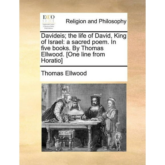 Davideis; The Life of David, King of Israel : A Sacred Poem. in Five Books. by Thomas Ellwood. [One Line from Horatio]