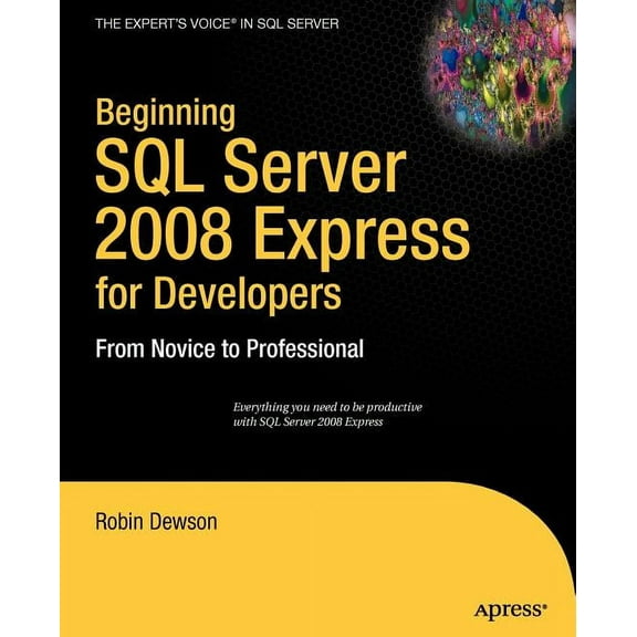 Expert's Voice in SQL Server Beginning SQL Server 2008 Express for Developers: From Novice to Professional, (Paperback)