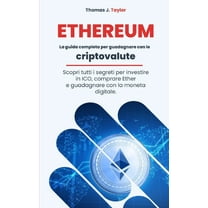 Ethereum: La guida completa per guadagnare con le criptovalute. Scopri tutti i segreti per investire in ICO, comprare Ether e guadagnare con la moneta digitale. (Paperback)