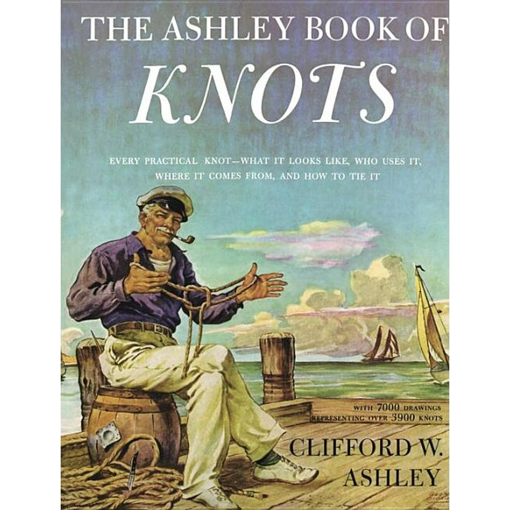 Ashley Book of Knots Every Practical KnotWhat It Looks Like, Who