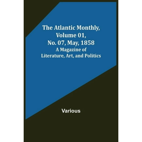 The Atlantic Monthly, Volume 01, No. 07, May, 1858; A Magazine of Literature, Art, and Politics, (Paperback)