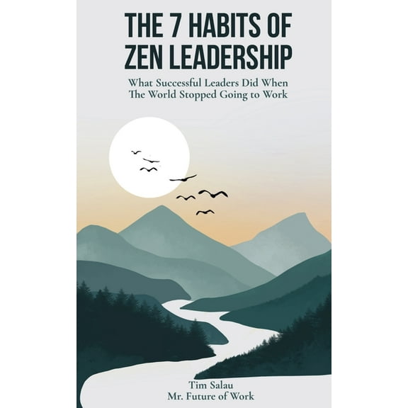 The 7 Habits of Zen Leadership: What Successful Leaders Did When The World Stopped Going to Work, (Paperback)