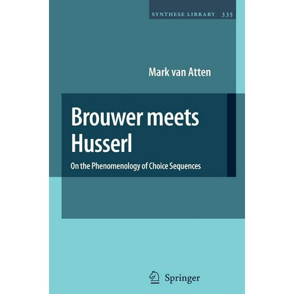Synthese Library Brouwer Meets Husserl: On the Phenomenology of Choice Sequences, Book 335, (Paperback)