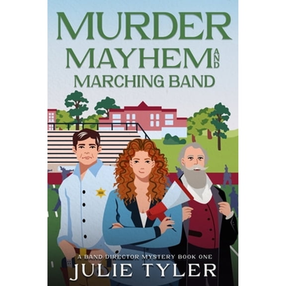 Murder, Mayhem, and Marching Band: A Band Director Mystery (Paperback) by Julie Tyler