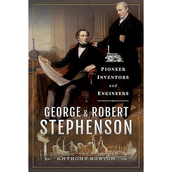 George and Robert Stephenson : Pioneer Inventors and Engineers