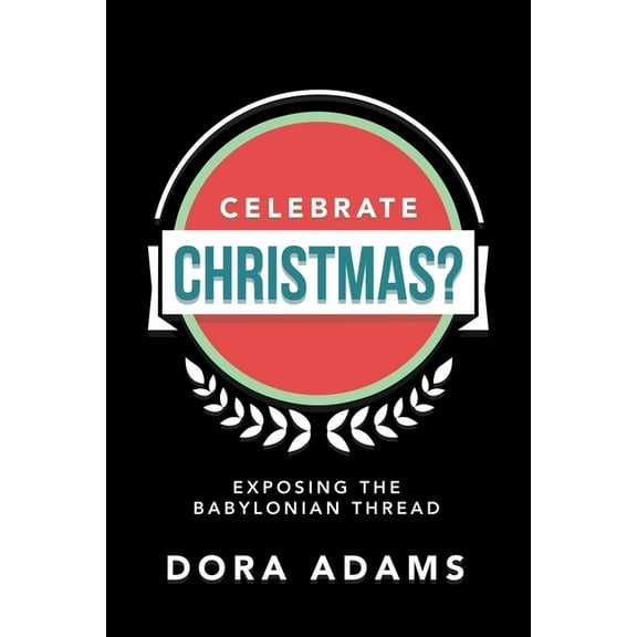 Celebrate Christmas?: Exposing the Babylonian Thread (Paperback)