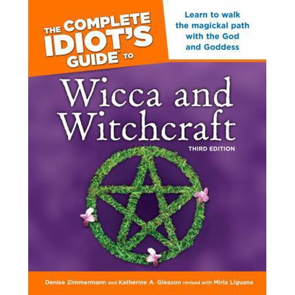 Pre-Owned The Complete Idiot's Guide to Wicca and Witchcraft, 3rd Edition: Learn to Walk the Magickal Path with the God and Goddess (Paperback) 1592575331 9781592575336