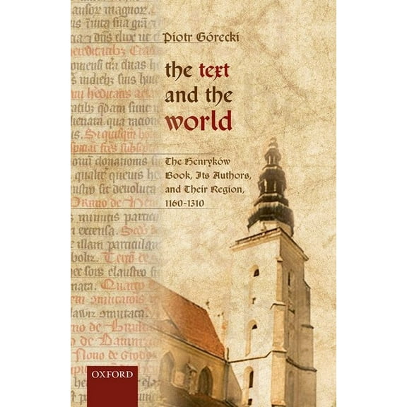 Text and the World: The Henrykaow Book, Its Authors, and Their Region, 1160-1310, (Hardcover)