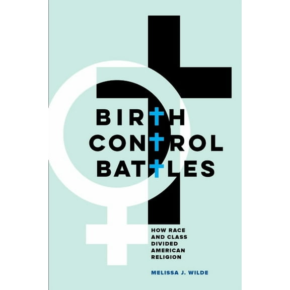 Birth Control Battles: How Race and Class Divided American Religion, (Paperback)