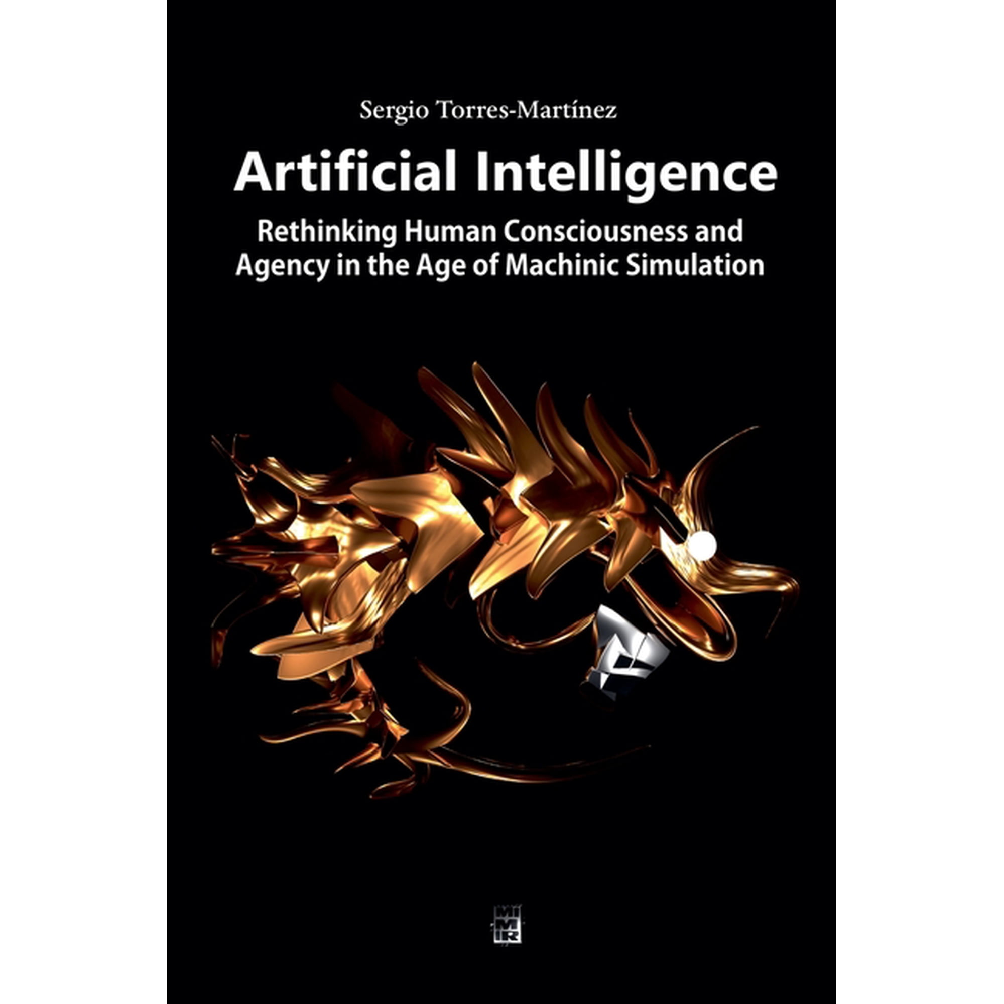 Artificial Intelligence Artificial Intelligence: Rethinking Human Consciousness and Agency in the Age of Machinic Simulation Book 1 (Paperback)