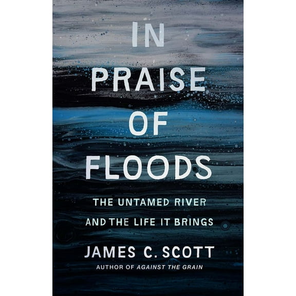 Yale Agrarian Studies In Praise of Floods: The Untamed River and the Life It Brings, (Hardcover)