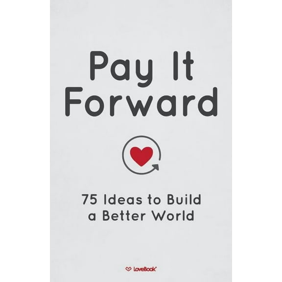 Pay It Forward: 75 Ideas to Build a Better World