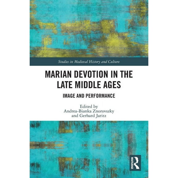 Studies in Medieval History and Culture Marian Devotion in the Late Middle Ages: Image and Performance, (Paperback)