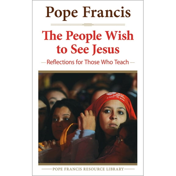 Pope Francis Resource Library People Wish to See Jesus Reflections for Those Who Teach, (Paperback)