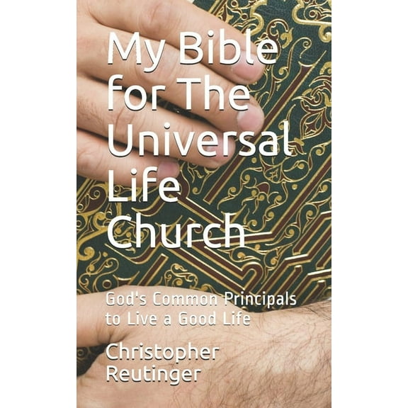 My Bible for The Universal Life Church: God's Common Principals to Live a Good Life (Paperback)