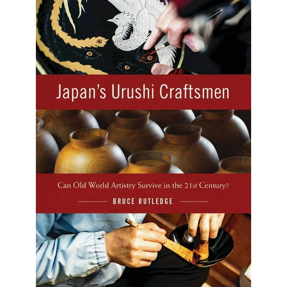 Japan's Urushi Craftsmen: Can Old World Artistry Survive in the 21st Century?, (Hardcover)