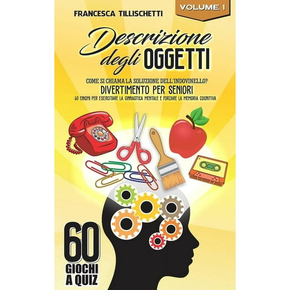 60 Giochi a Quiz: Descrizione degli oggetti: Come si chiama la soluzione dell'indovinello? Divertimento per seniori - 60 enigmi per esercitare la ginnastica mentale e forzare la memoria cognitiva (Pap
