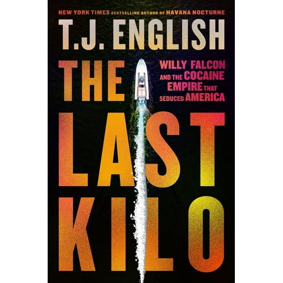 The Last Kilo: Willy Falcon and the Cocaine Empire That Seduced America, (Hardcover)