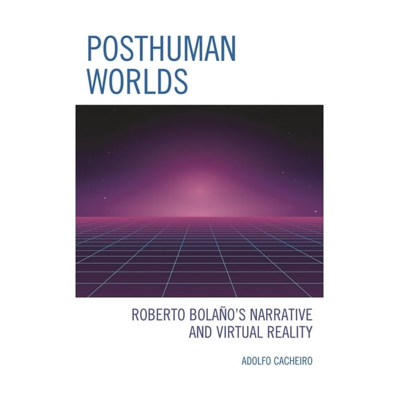 Posthuman Worlds: Roberto Bolaano's Narrative and Virtual Reality, (Hardcover)