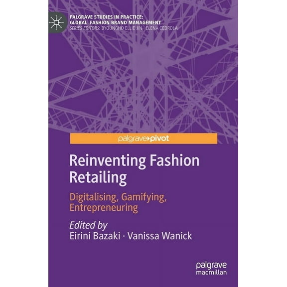 Palgrave Studies in Practice: Global Fas Reinventing Fashion Retailing: Digitalising, Gamifying, Entrepreneuring, (Hardcover)