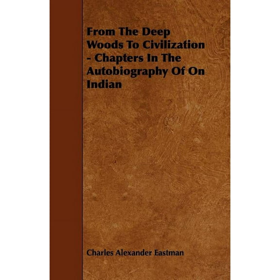 From The Deep Woods To Civilization - Chapters In The Autobiography Of On Indian (Paperback)