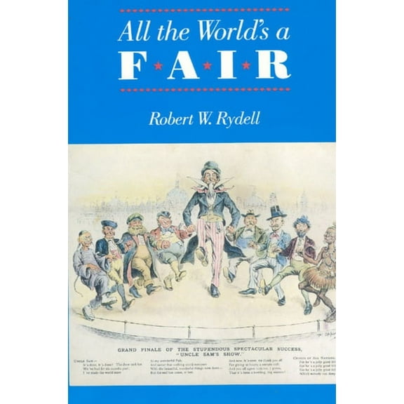 All the World's a Fair: Visions of Empire at American International Expositions, 1876-1916, (Paperback)