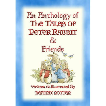 AN ANTHOLOGY OF THE TALES OF PETER RABBIT - 15 fully illustrated Beatrix Potter books in one volume -