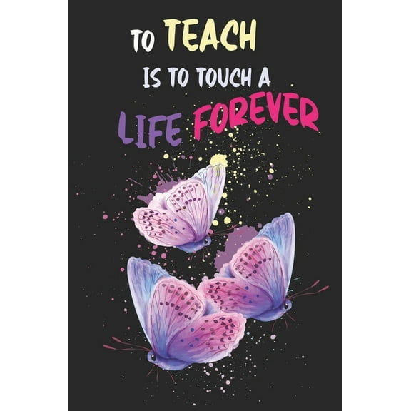 To Teach Is To Touch A Life Forever,Paperback